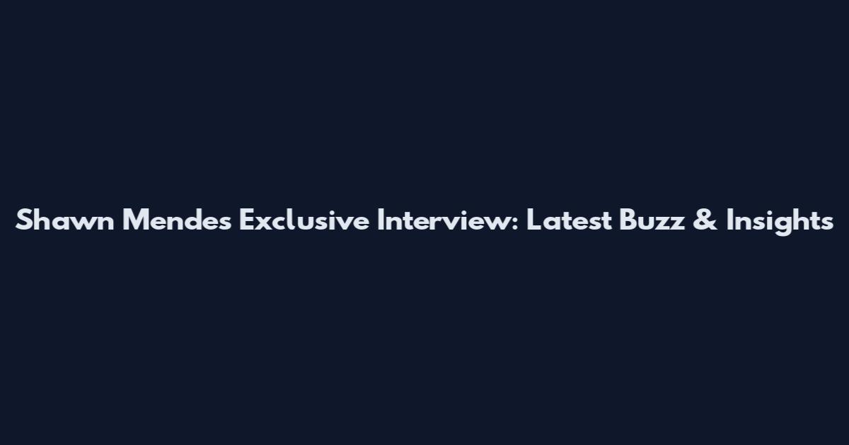 Shawn Mendes Exclusive Interview: Latest Buzz & Insights