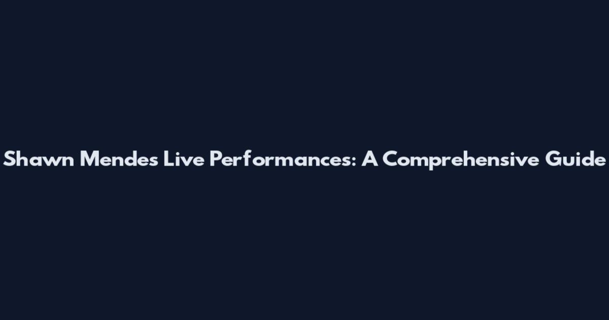 Shawn Mendes Live Performances: A Comprehensive Guide