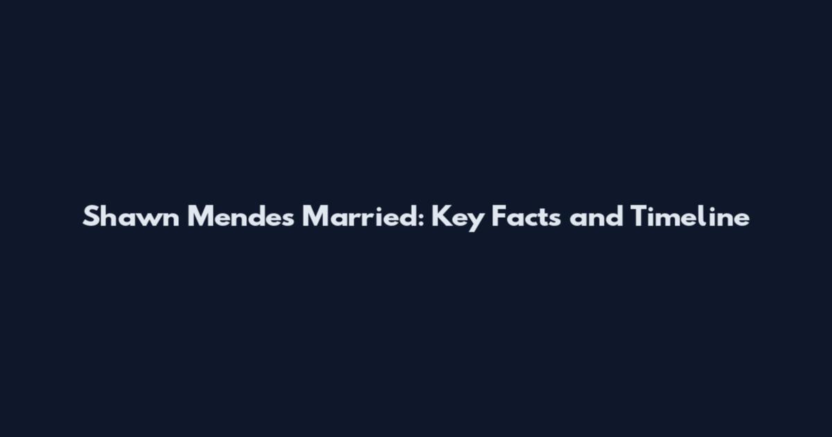 Shawn Mendes Married: Key Facts and Timeline