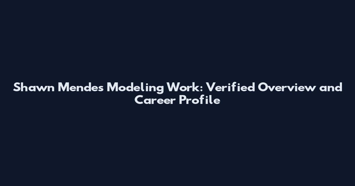 Shawn Mendes Modeling Work: Verified Overview and Career Profile