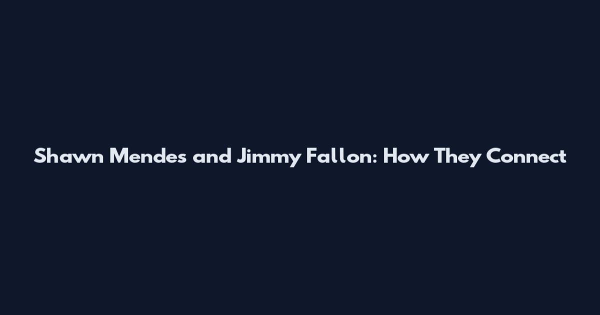 Shawn Mendes and Jimmy Fallon: How They Connect