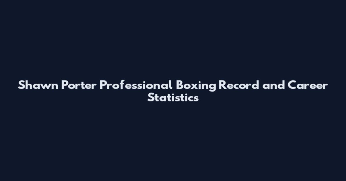 Shawn Porter Professional Boxing Record and Career Statistics