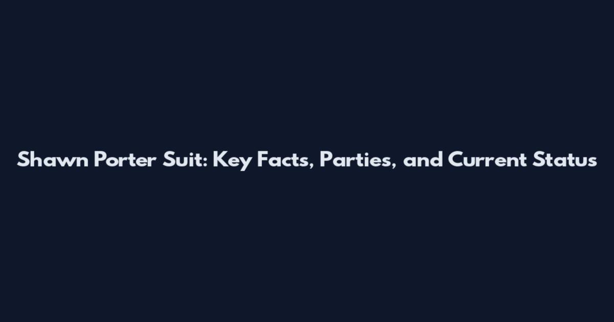 Shawn Porter Suit: Key Facts, Parties, and Current Status