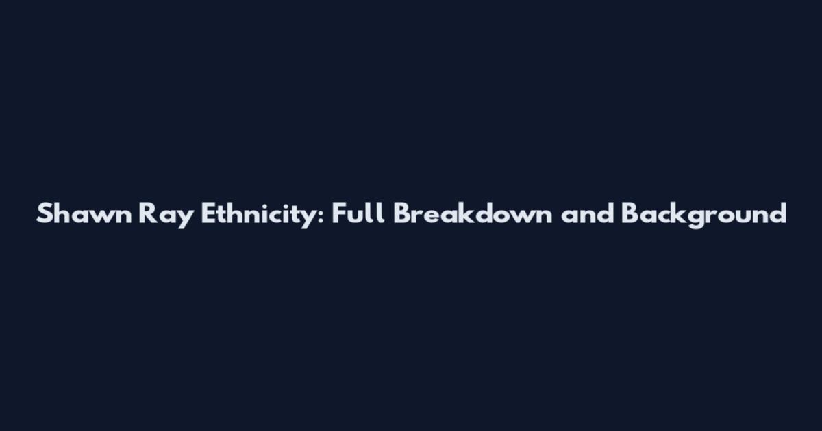 Shawn Ray Ethnicity: Full Breakdown and Background