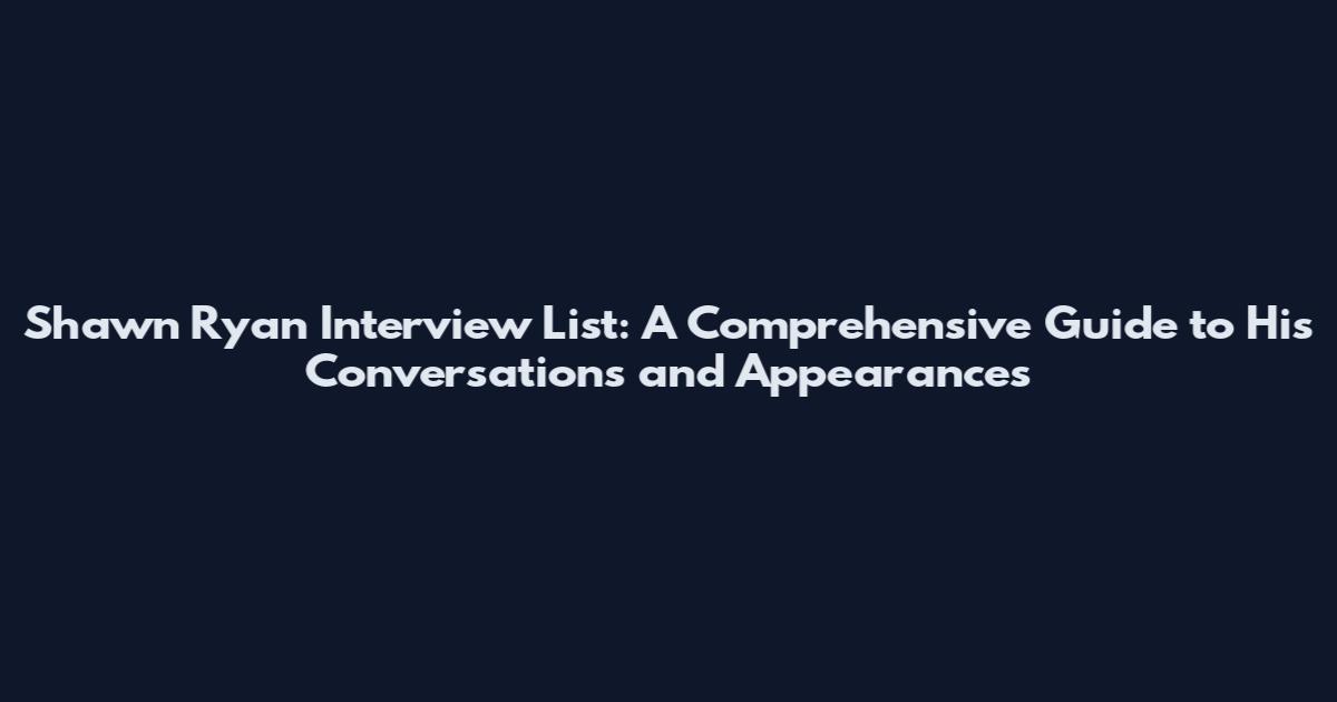 Shawn Ryan Interview List: A Comprehensive Guide to His Conversations and Appearances