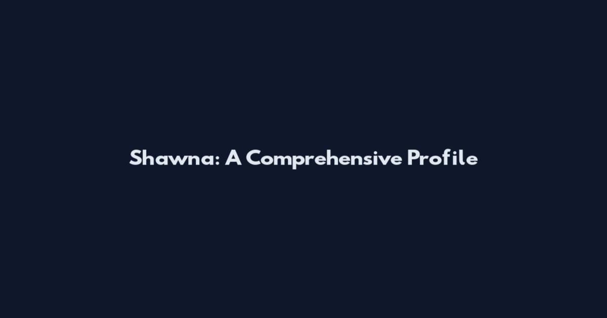 Shawna: A Comprehensive Profile