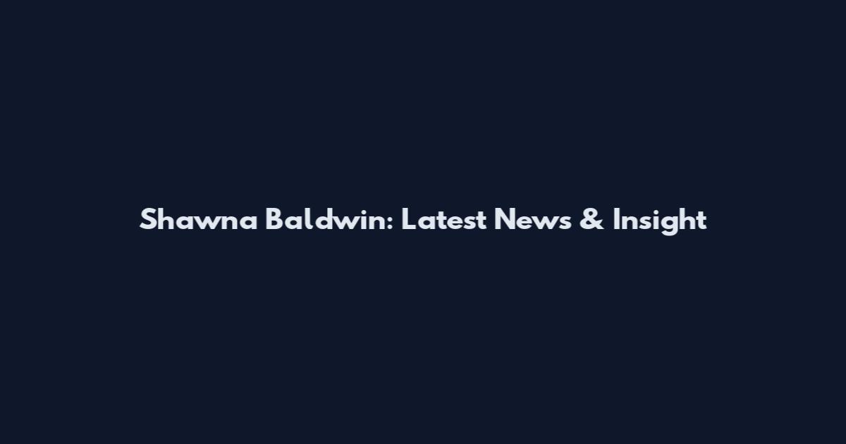 Shawna Baldwin: Latest News & Insight