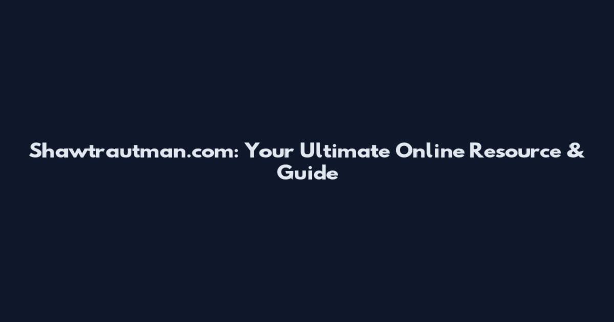 Shawtrautman.com: Your Ultimate Online Resource & Guide