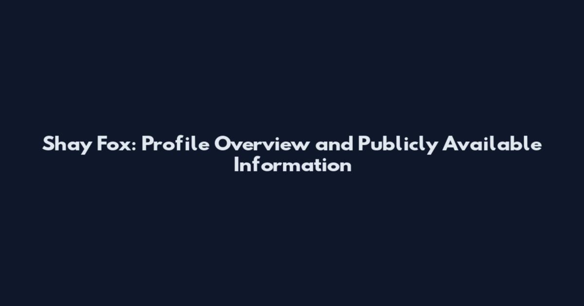 Shay Fox: Profile Overview and Publicly Available Information