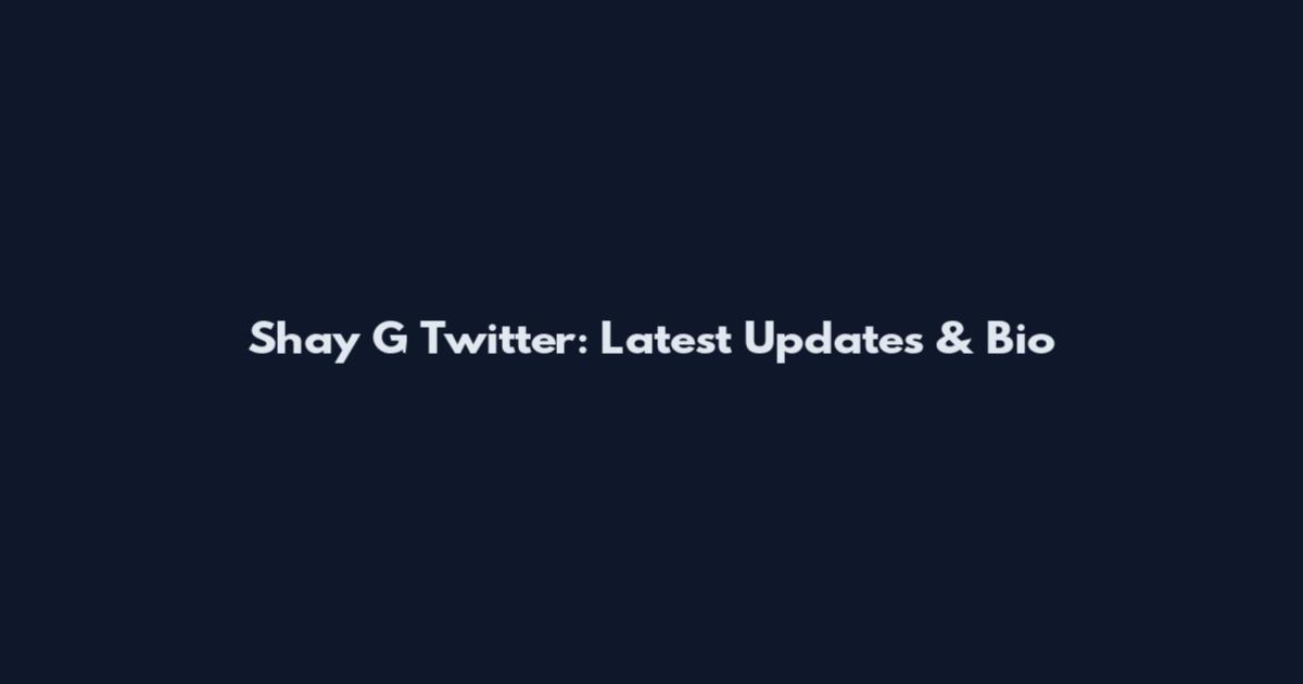 Shay G Twitter: Latest Updates & Bio