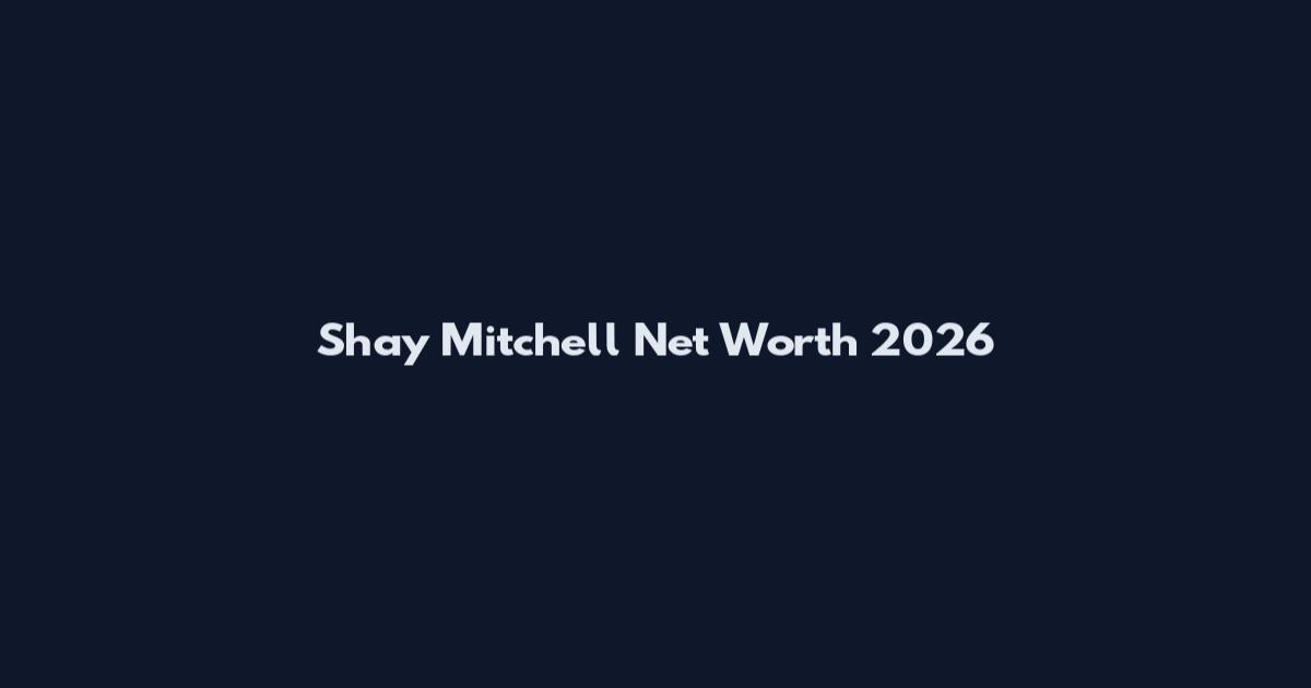 Shay Mitchell Net Worth 2026