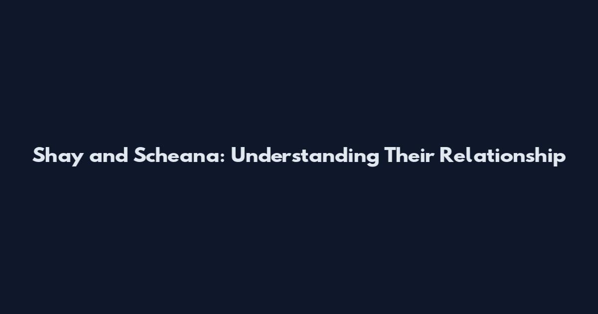 Shay and Scheana: Understanding Their Relationship