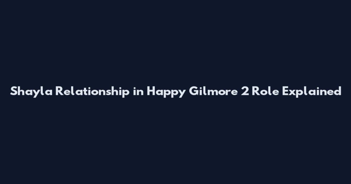 Shayla Relationship in Happy Gilmore 2 Role Explained