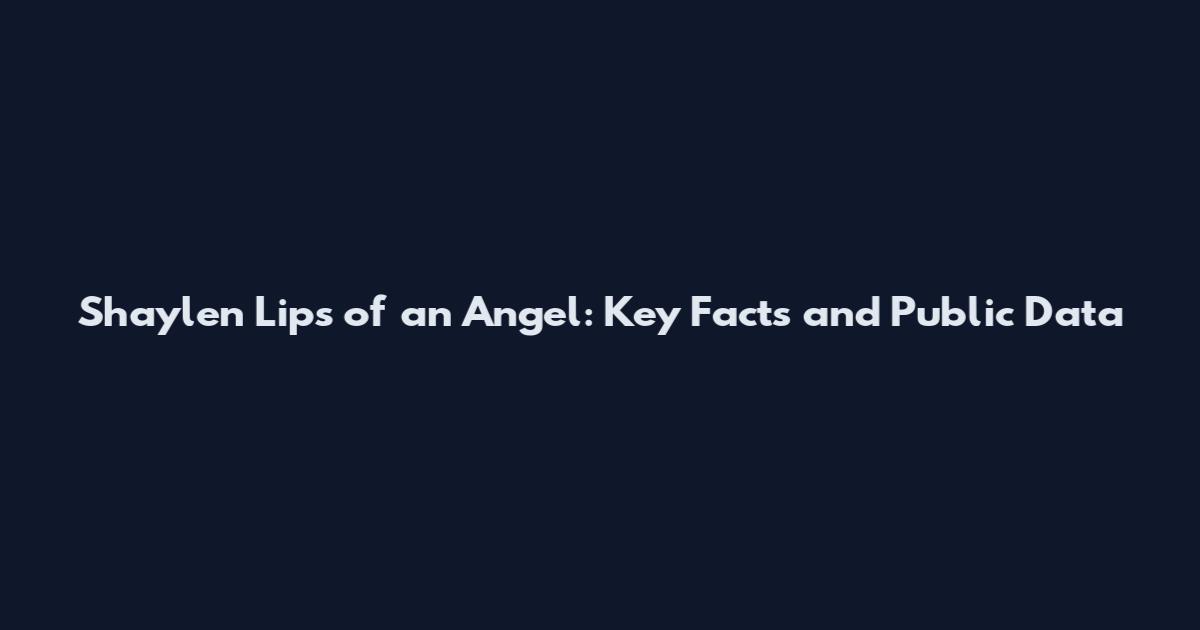 Shaylen Lips of an Angel: Key Facts and Public Data
