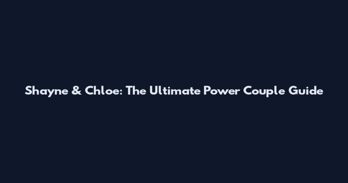 Shayne & Chloe: The Ultimate Power Couple Guide