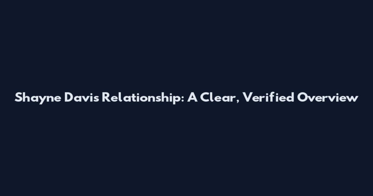 Shayne Davis Relationship: A Clear, Verified Overview