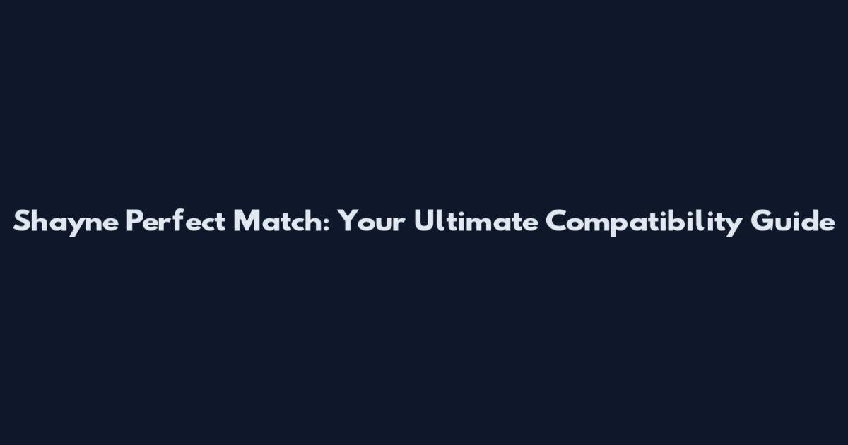Shayne Perfect Match: Your Ultimate Compatibility Guide