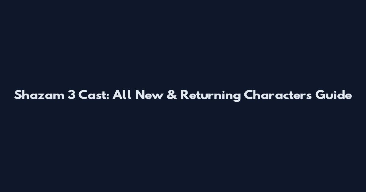 Shazam 3 Cast: All New & Returning Characters Guide
