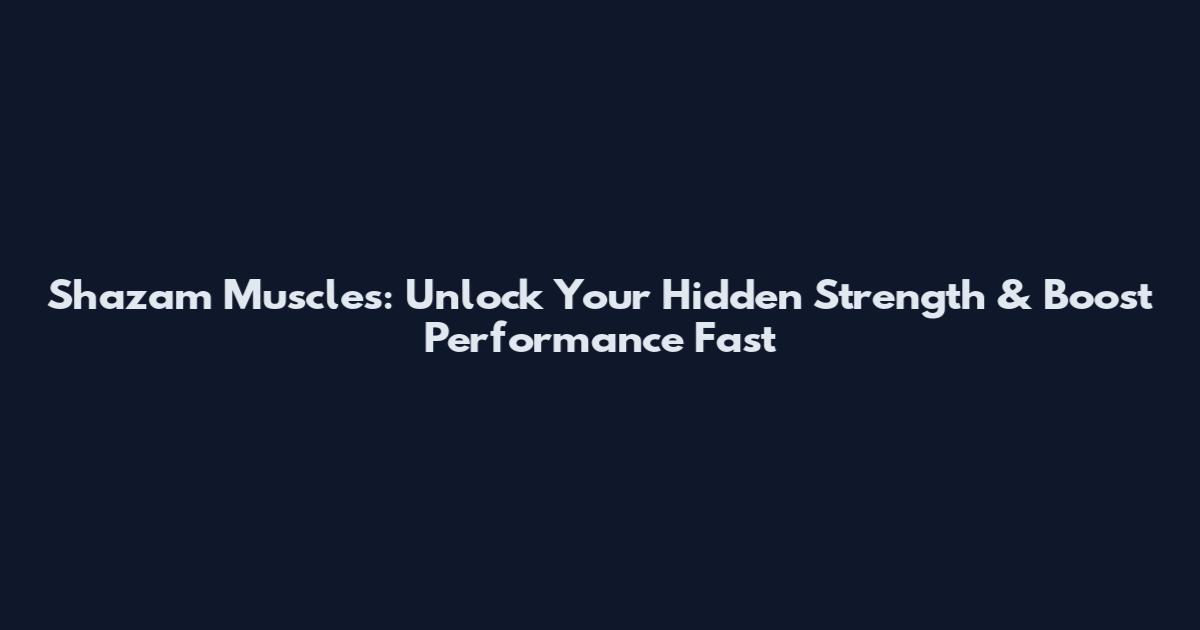 Shazam Muscles: Unlock Your Hidden Strength & Boost Performance Fast