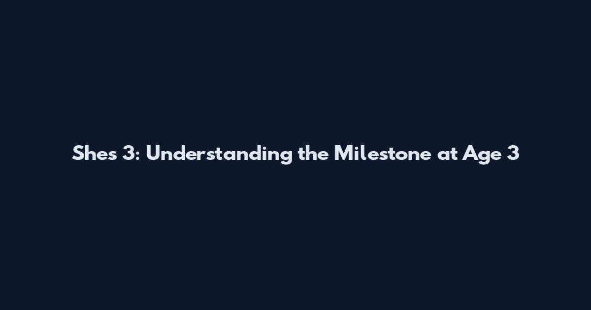 She's 3: Understanding the Milestone at Age 3