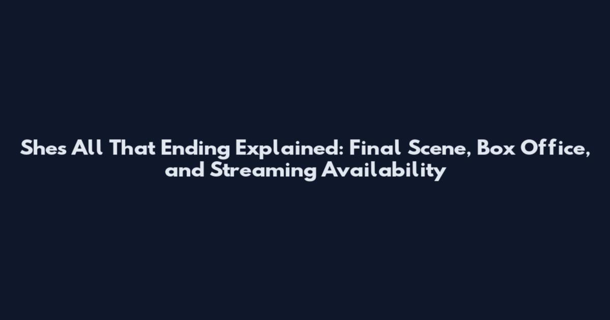She's All That Ending Explained: Final Scene, Box Office, and Streaming Availability