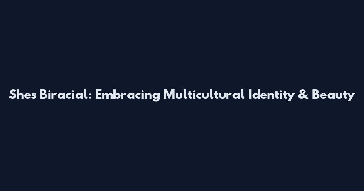 She's Biracial: Embracing Multicultural Identity & Beauty