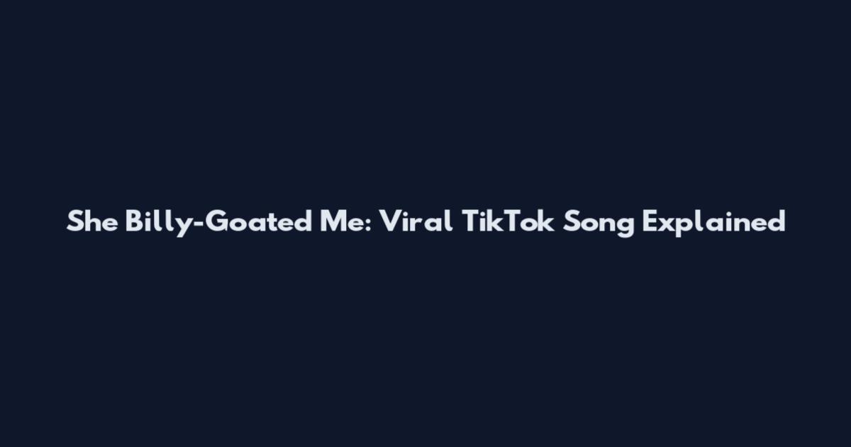 She Billy-Goated Me: Viral TikTok Song Explained