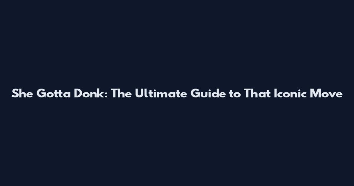 She Gotta Donk: The Ultimate Guide to That Iconic Move