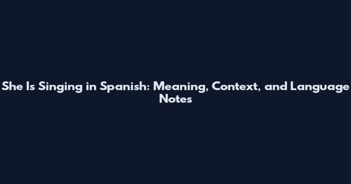 She Is Singing in Spanish: Meaning, Context, and Language Notes