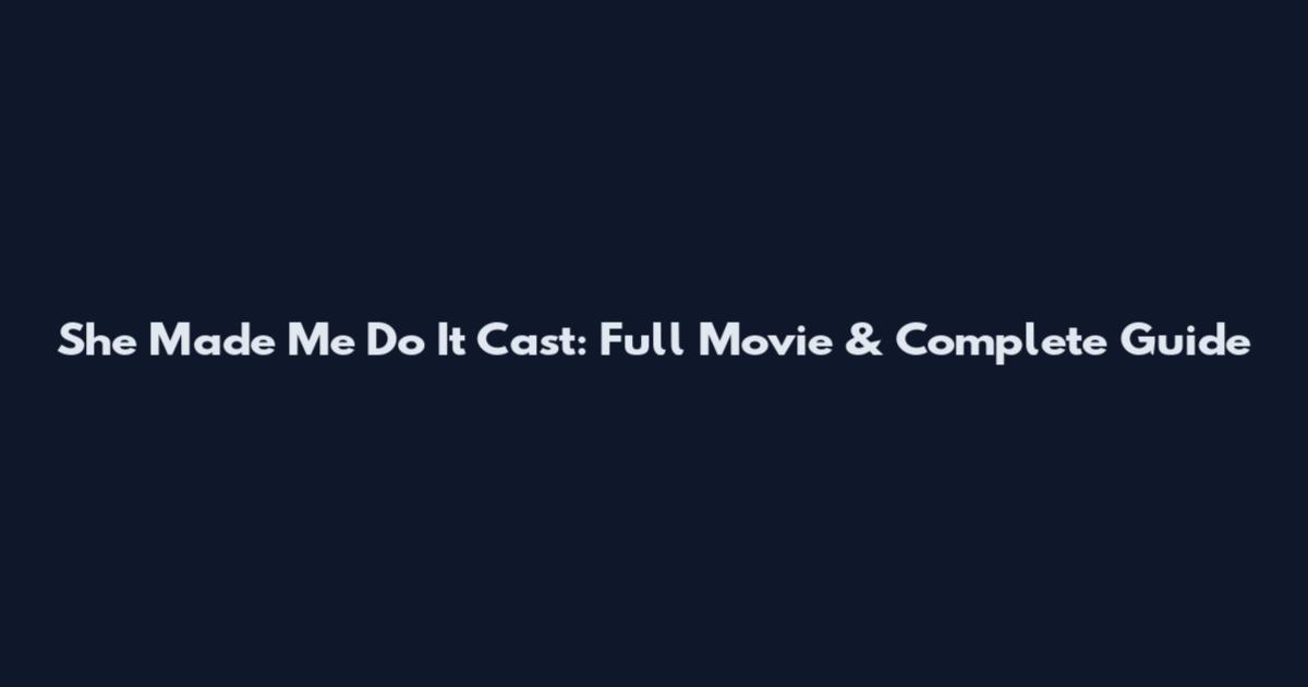 She Made Me Do It Cast: Full Movie & Complete Guide