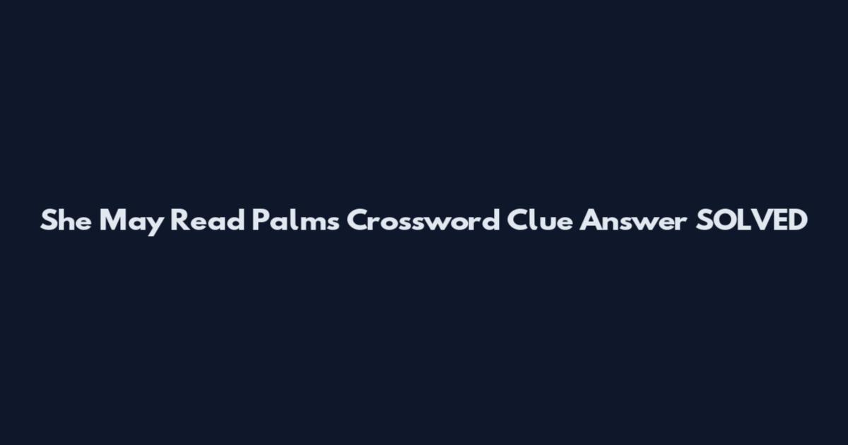 She May Read Palms Crossword Clue Answer SOLVED