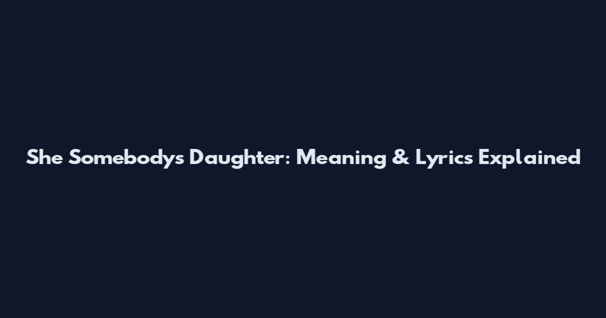 She Somebody's Daughter: Meaning & Lyrics Explained