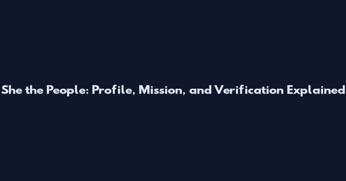 She the People: Profile, Mission, and Verification Explained