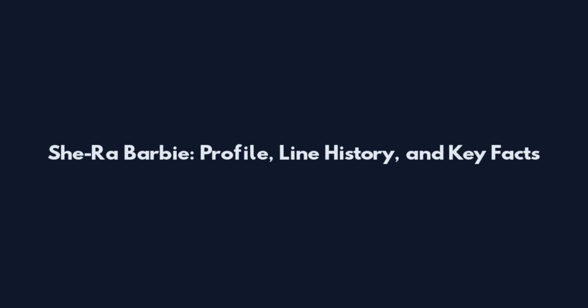 She-Ra Barbie: Profile, Line History, and Key Facts