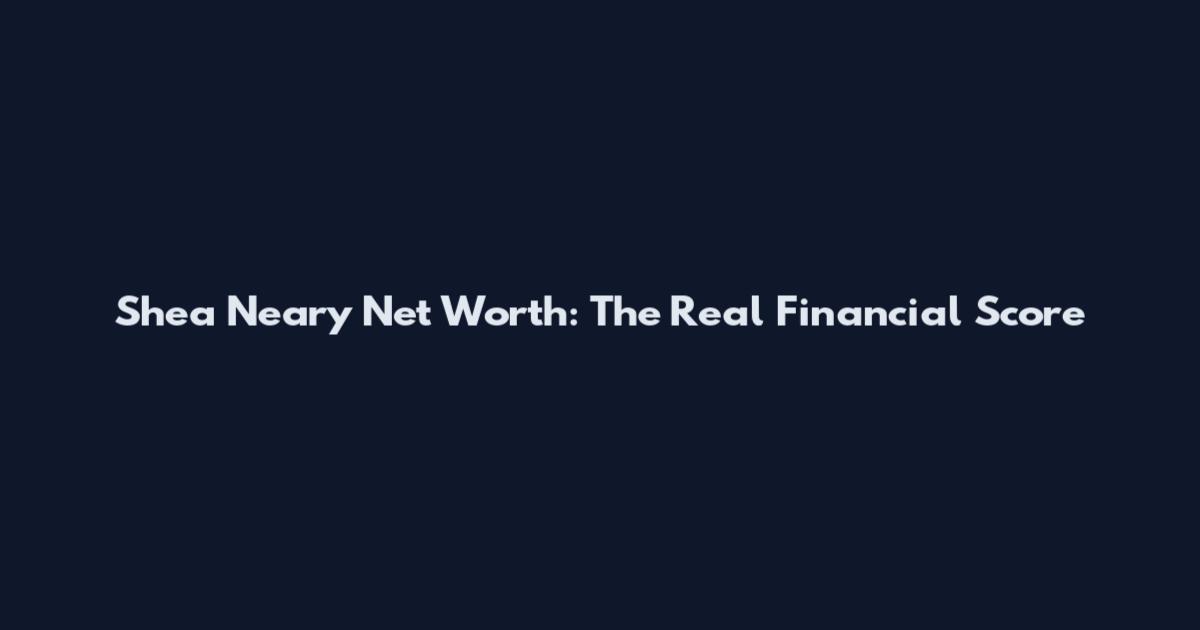 Shea Neary Net Worth: The Real Financial Score