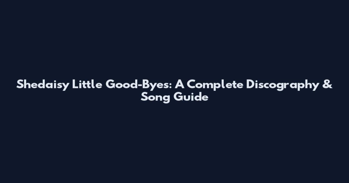 Shedaisy Little Good-Byes: A Complete Discography & Song Guide