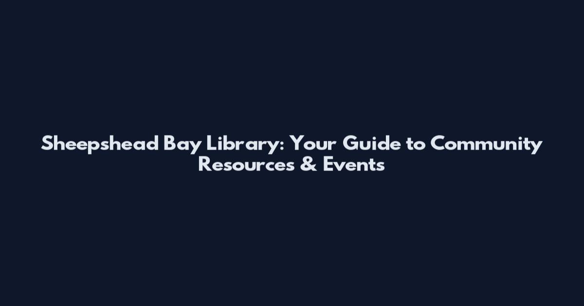 Sheepshead Bay Library: Your Guide to Community Resources & Events