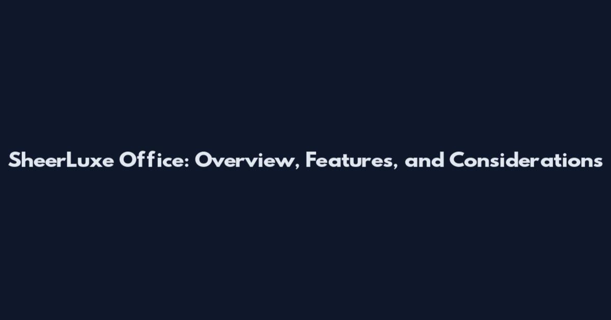 SheerLuxe Office: Overview, Features, and Considerations