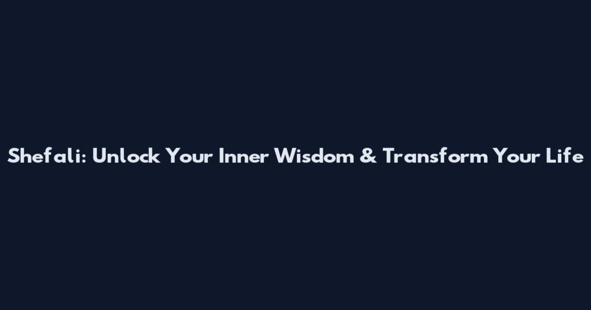 Shefali: Unlock Your Inner Wisdom & Transform Your Life