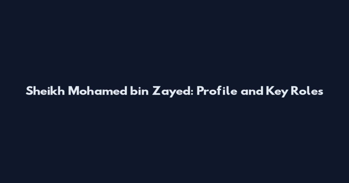 Sheikh Mohamed bin Zayed: Profile and Key Roles