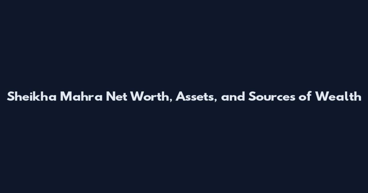 Sheikha Mahra Net Worth, Assets, and Sources of Wealth