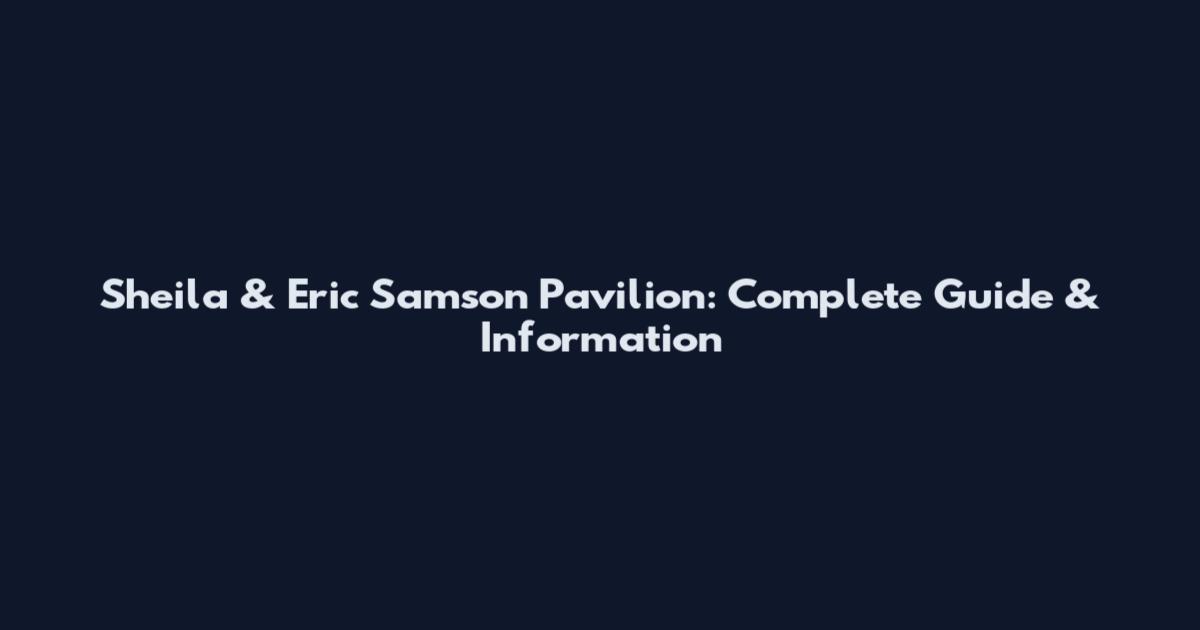 Sheila & Eric Samson Pavilion: Complete Guide & Information