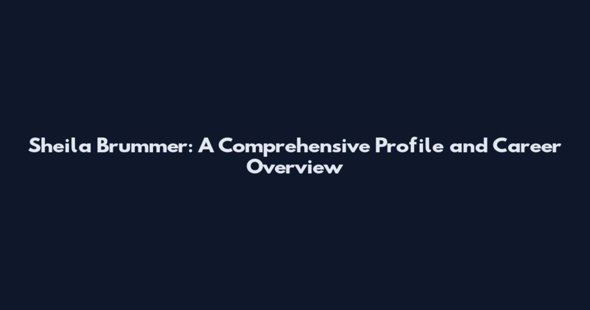 Sheila Brummer: A Comprehensive Profile and Career Overview