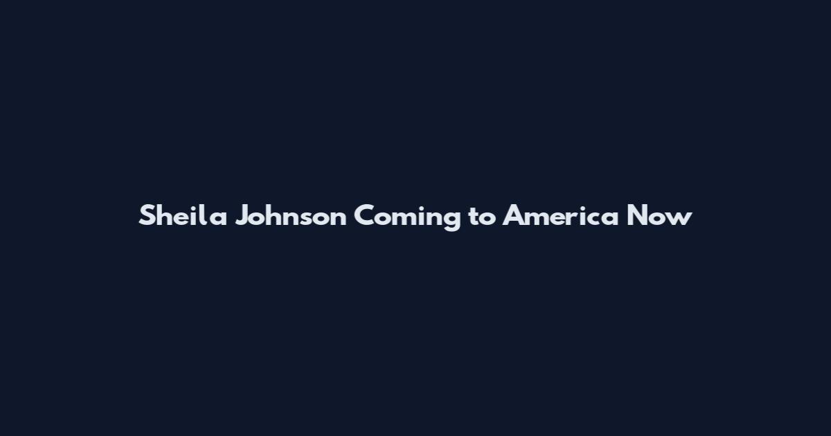 Sheila Johnson Coming to America Now