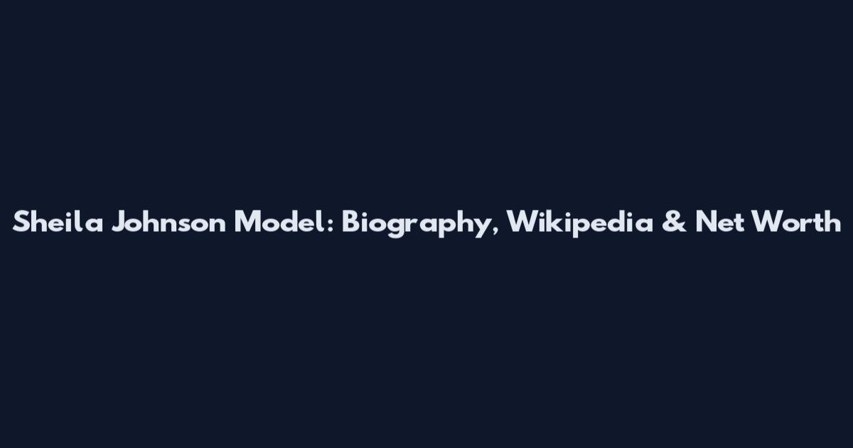 Sheila Johnson Model: Biography, Wikipedia & Net Worth