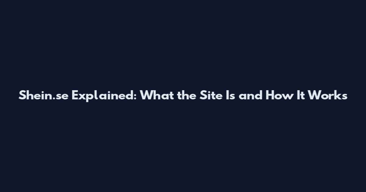 Shein.se Explained: What the Site Is and How It Works
