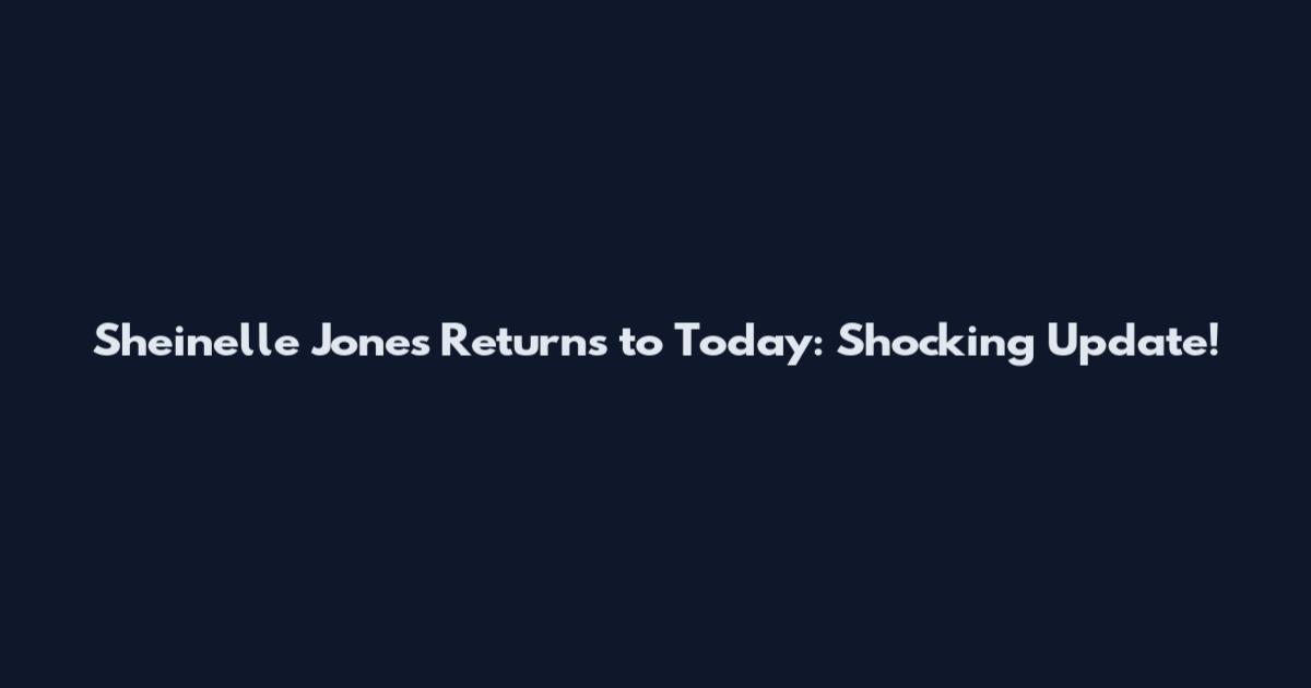 Sheinelle Jones Returns to Today: Shocking Update!