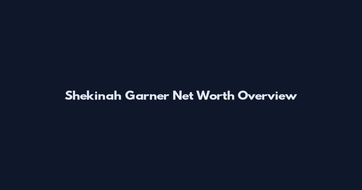 Shekinah Garner Net Worth Overview