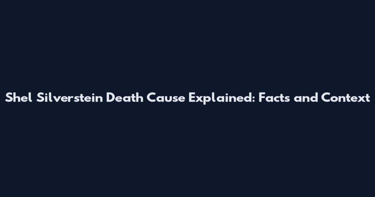 Shel Silverstein Death Cause Explained: Facts and Context