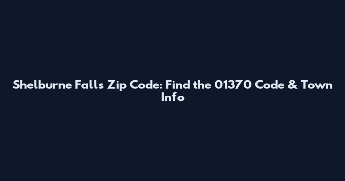 Shelburne Falls Zip Code: Find the 01370 Code & Town Info